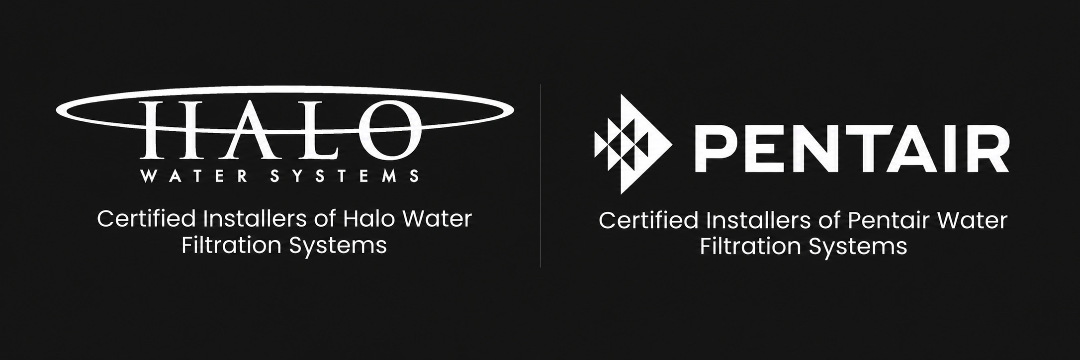 Certified installers of Halo Water Systems and Pentair water filtration systems